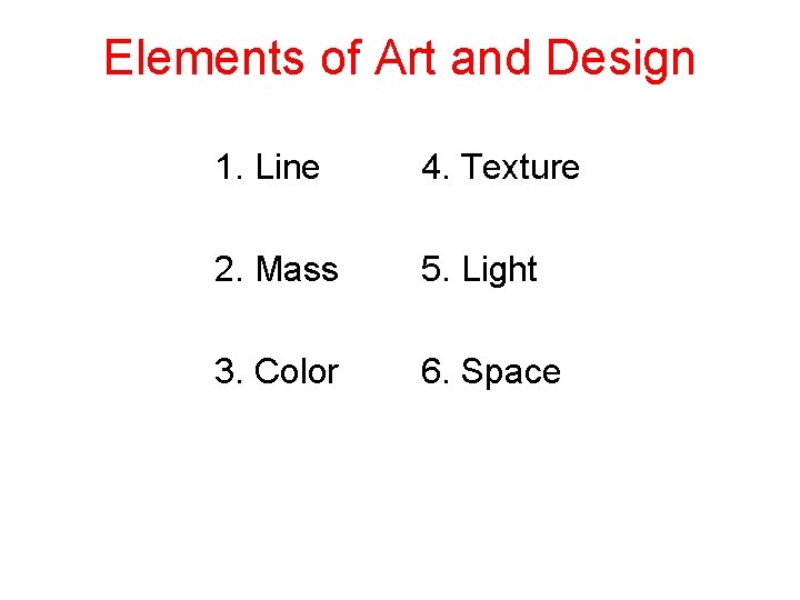 Elements of Art and Design 1. Line 4. Texture 2. Mass 5. Light 3.
