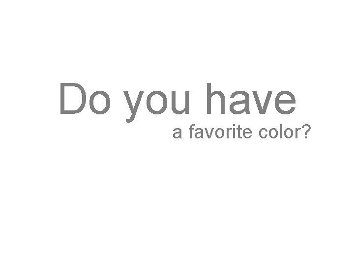 Do you have a favorite color? 