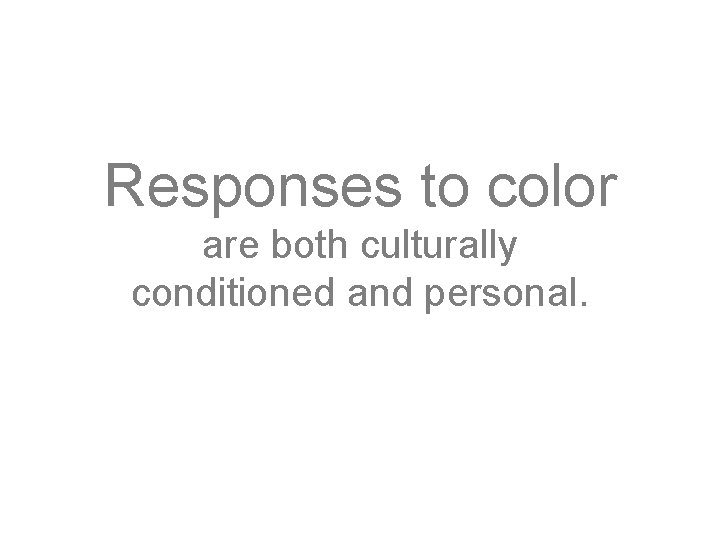 Responses to color are both culturally conditioned and personal. 