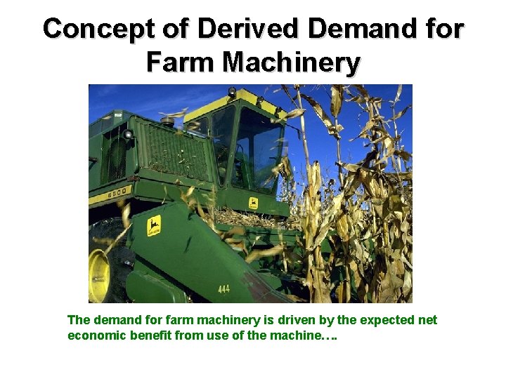 Concept of Derived Demand for Farm Machinery The demand for farm machinery is driven