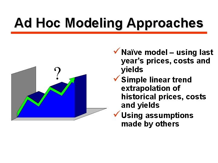 Ad Hoc Modeling Approaches ü Naïve model – using last year’s prices, costs and