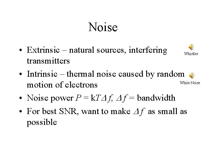 Noise • Extrinsic – natural sources, interfering Whistler transmitters • Intrinsic – thermal noise