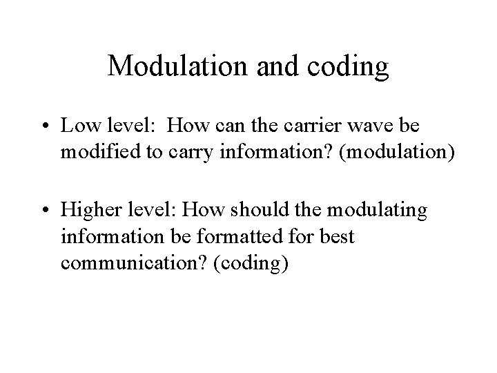 Modulation and coding • Low level: How can the carrier wave be modified to