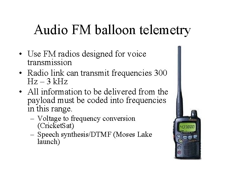 Audio FM balloon telemetry • Use FM radios designed for voice transmission • Radio