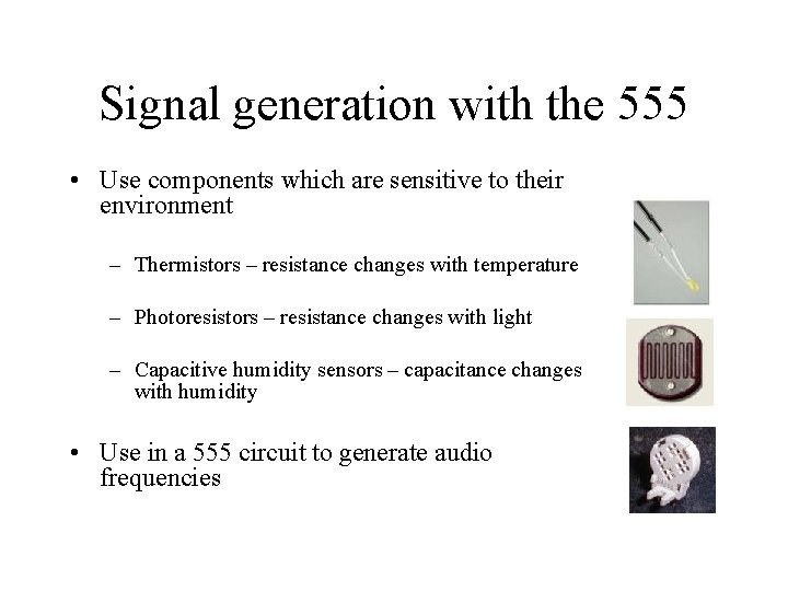 Signal generation with the 555 • Use components which are sensitive to their environment