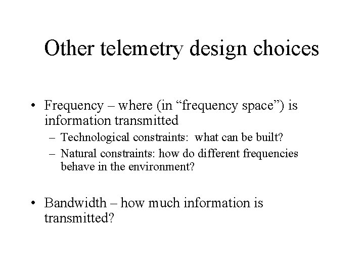 Other telemetry design choices • Frequency – where (in “frequency space”) is information transmitted