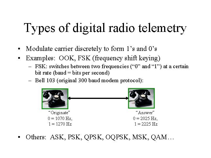 Types of digital radio telemetry • Modulate carrier discretely to form 1’s and 0’s