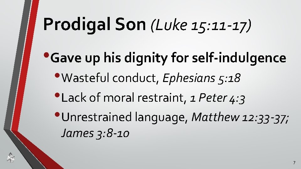 Prodigal Son (Luke 15: 11 -17) • Gave up his dignity for self-indulgence •