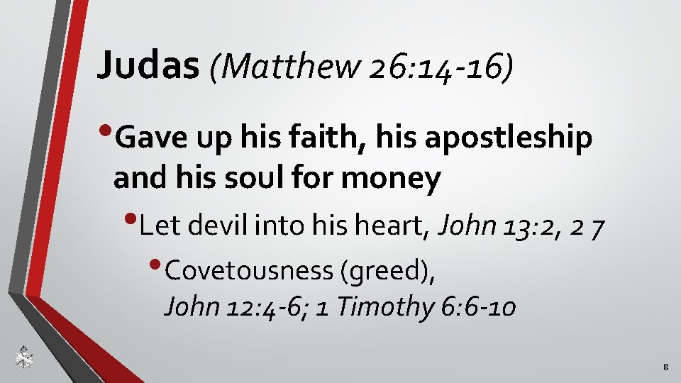 Judas (Matthew 26: 14 -16) • Gave up his faith, his apostleship and his