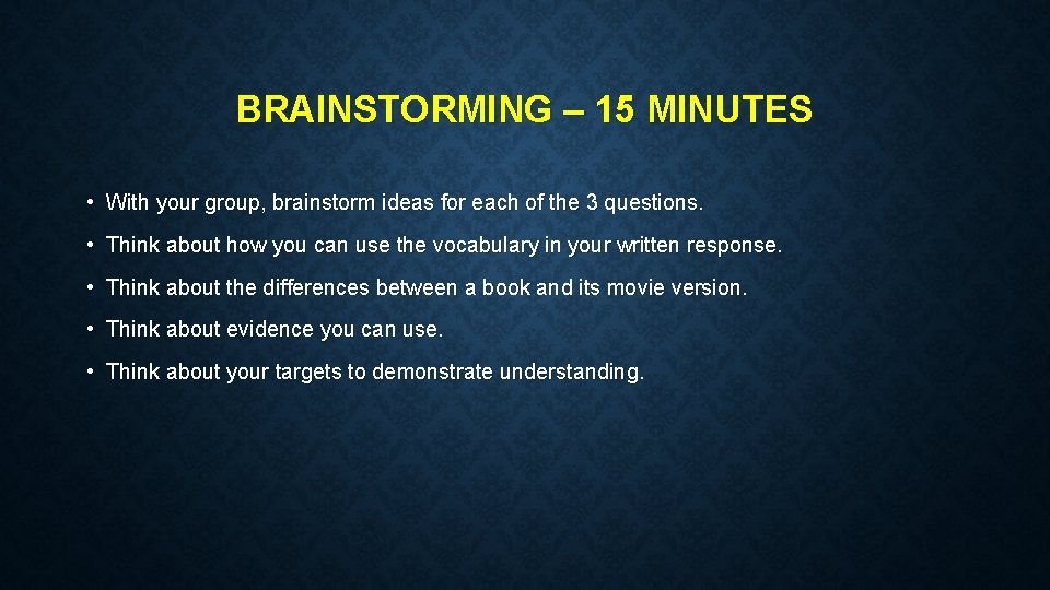 BRAINSTORMING – 15 MINUTES • With your group, brainstorm ideas for each of the