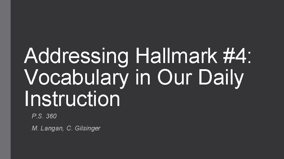 Addressing Hallmark #4: Vocabulary in Our Daily Instruction P. S. 360 M. Langan, C.