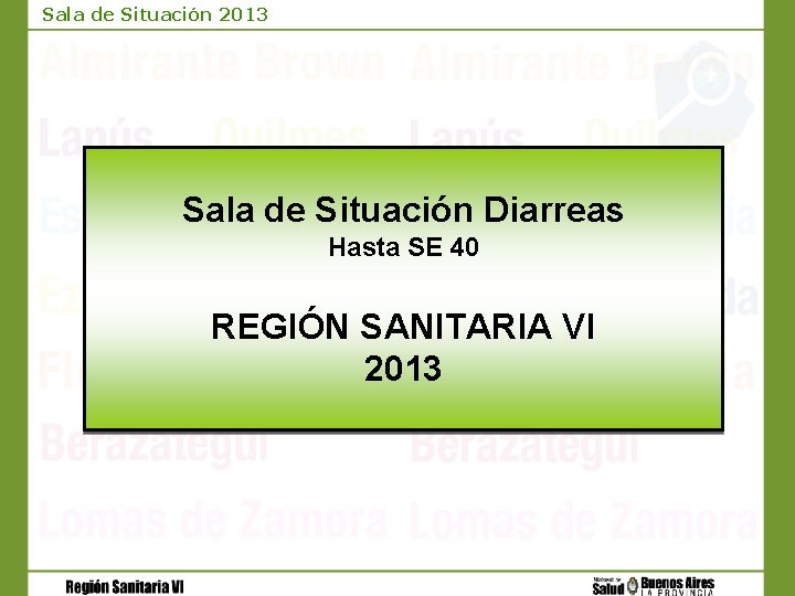 Sala de Situación 2013 Sala de Situación Diarreas Hasta SE 40 REGIÓN SANITARIA VI