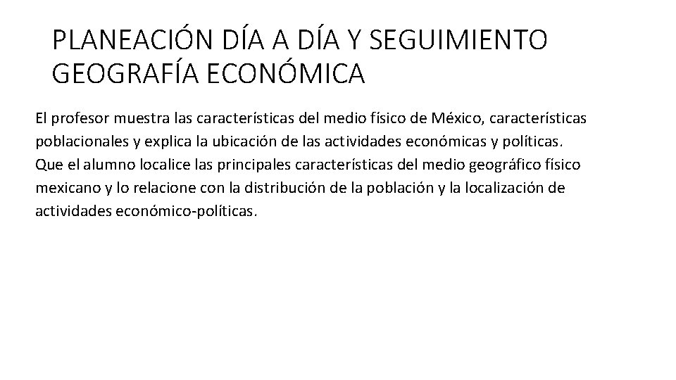 PLANEACIÓN DÍA A DÍA Y SEGUIMIENTO GEOGRAFÍA ECONÓMICA El profesor muestra las características del