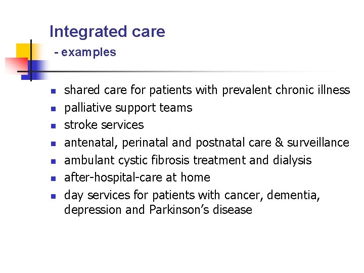 Integrated care - examples n n n n shared care for patients with prevalent