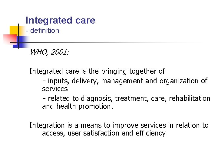 Integrated care - definition WHO, 2001: Integrated care is the bringing together of -