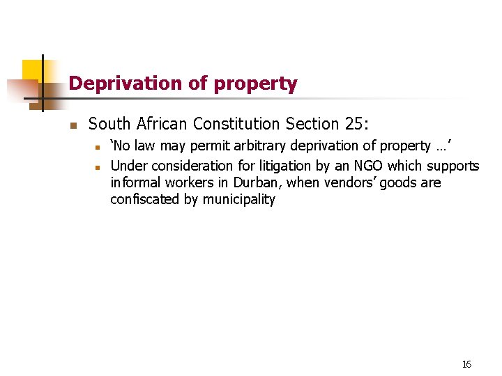Deprivation of property n South African Constitution Section 25: n n ‘No law may