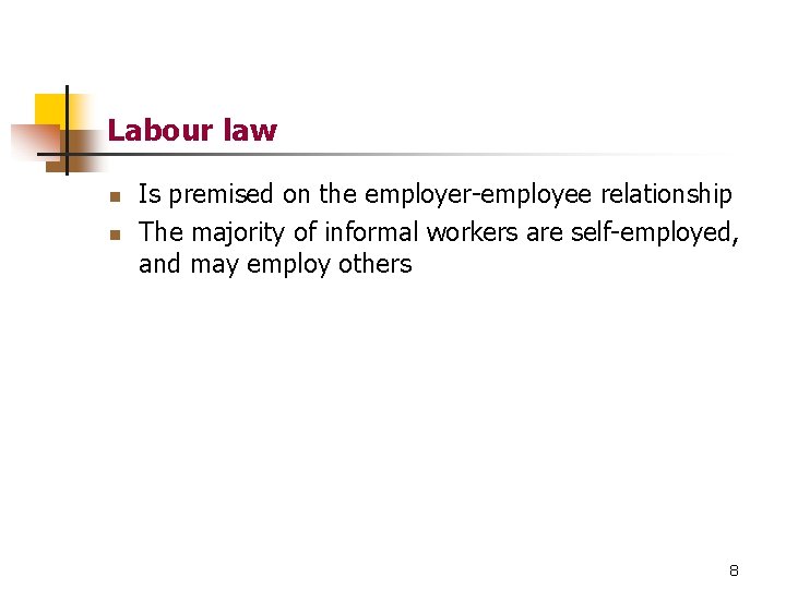 Labour law n n Is premised on the employer-employee relationship The majority of informal