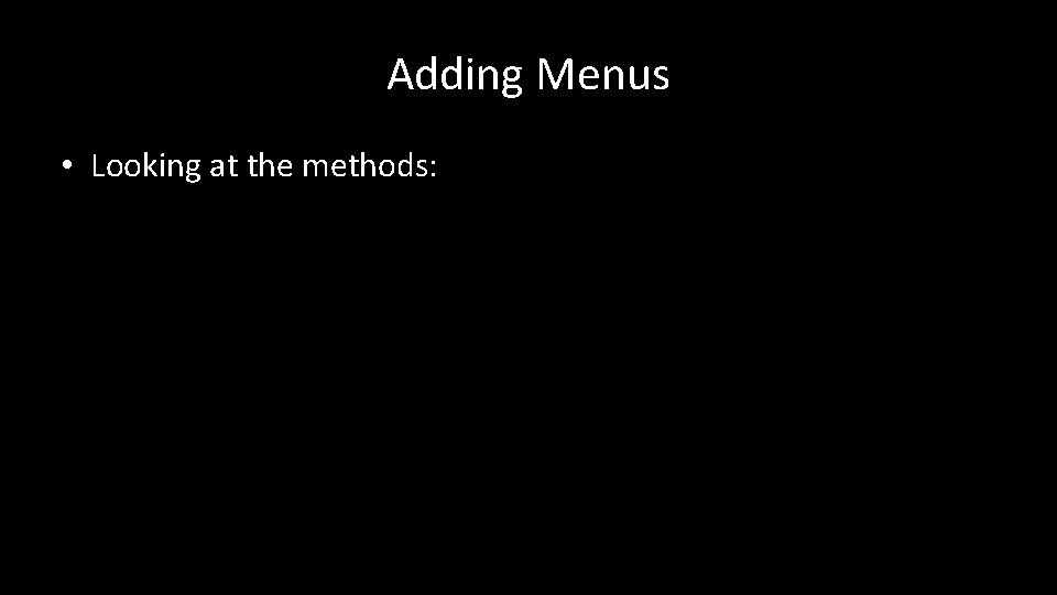 Adding Menus • Looking at the methods: 