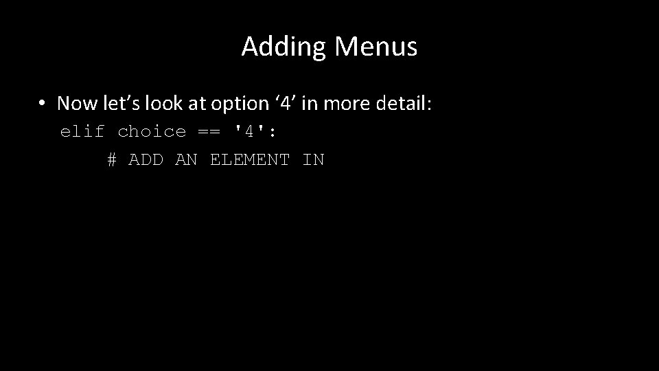 Adding Menus • Now let’s look at option ‘ 4’ in more detail: elif