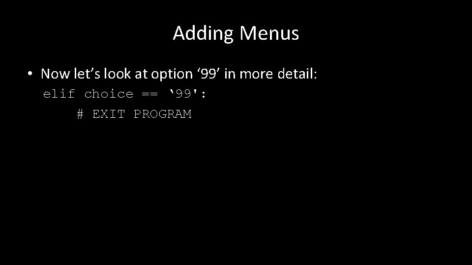 Adding Menus • Now let’s look at option ‘ 99’ in more detail: elif