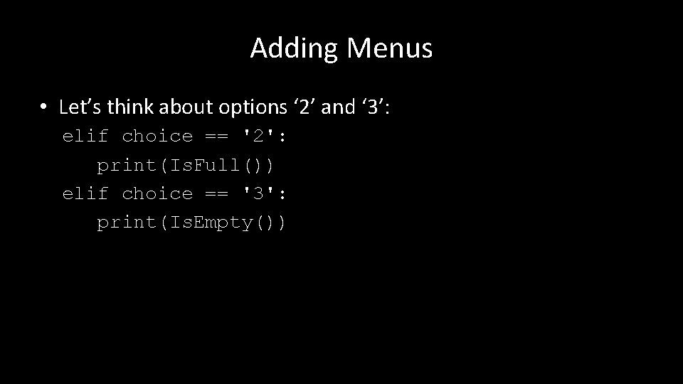 Adding Menus • Let’s think about options ‘ 2’ and ‘ 3’: elif choice