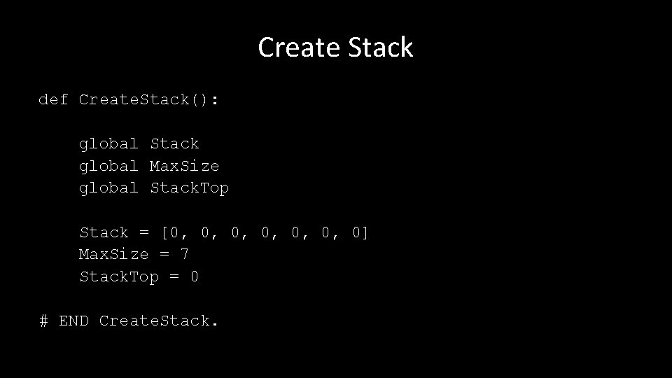 Create Stack def Create. Stack(): global Stack global Max. Size global Stack. Top Stack