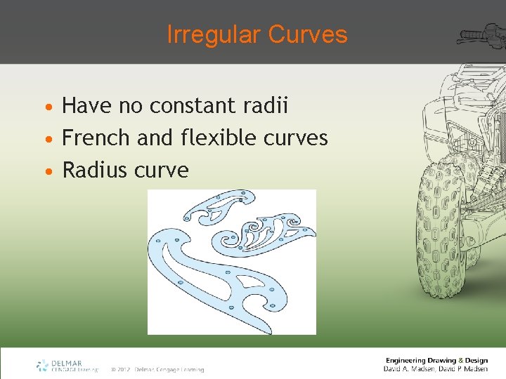 Irregular Curves • Have no constant radii • French and flexible curves • Radius