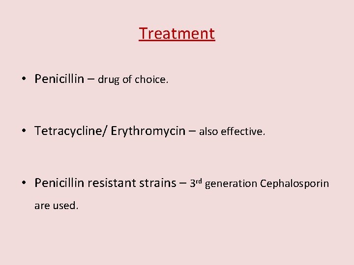 Treatment • Penicillin – drug of choice. • Tetracycline/ Erythromycin – also effective. •