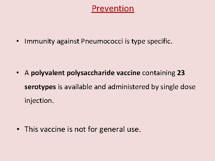 Prevention • Immunity against Pneumococci is type specific. • A polyvalent polysaccharide vaccine containing