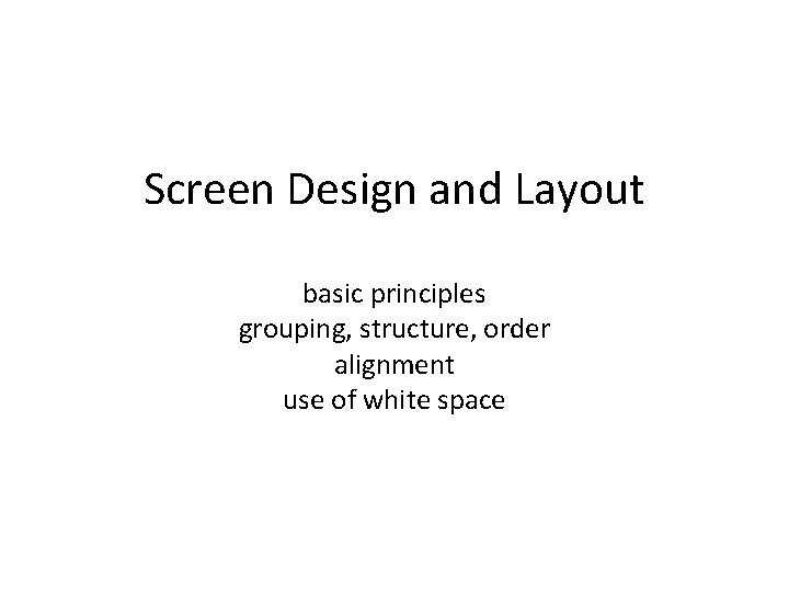 Screen Design and Layout basic principles grouping, structure, order alignment use of white space