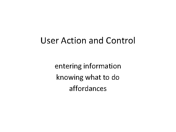 User Action and Control entering information knowing what to do affordances 