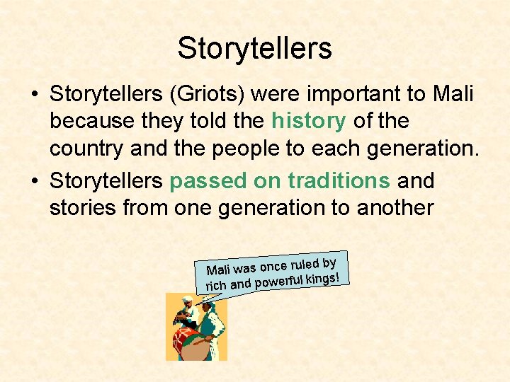 Storytellers • Storytellers (Griots) were important to Mali because they told the history of