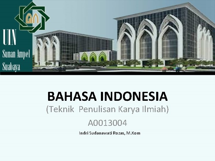 BAHASA INDONESIA (Teknik Penulisan Karya Ilmiah) A 0013004 Indri Sudanawati Rozas, M. Kom 