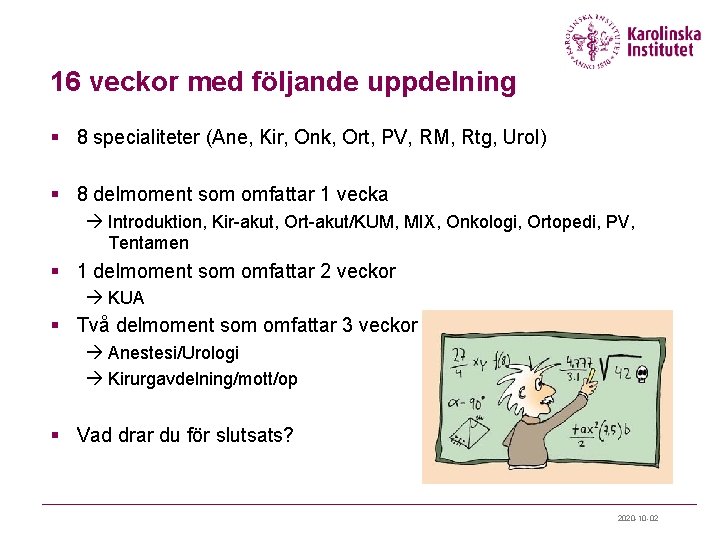 16 veckor med följande uppdelning § 8 specialiteter (Ane, Kir, Onk, Ort, PV, RM,