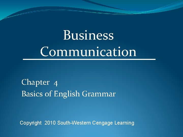 Business Communication Chapter 4 Basics of English Grammar Copyright 2010 South-Western Cengage Learning 