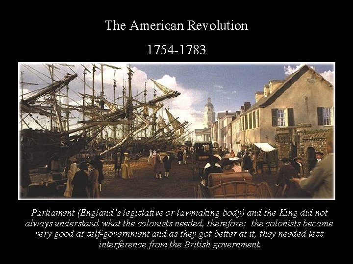 The American Revolution 1754 -1783 Parliament (England’s legislative or lawmaking body) and the King