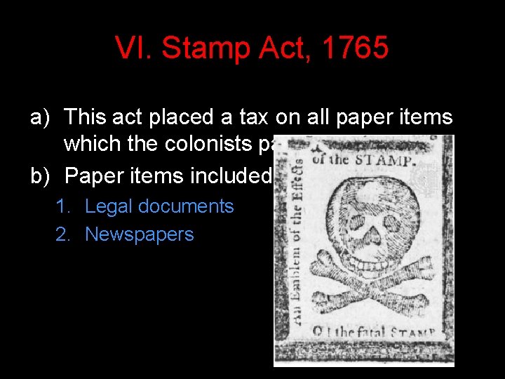 VI. Stamp Act, 1765 a) This act placed a tax on all paper items