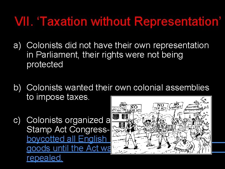 VII. ‘Taxation without Representation’ a) Colonists did not have their own representation in Parliament,