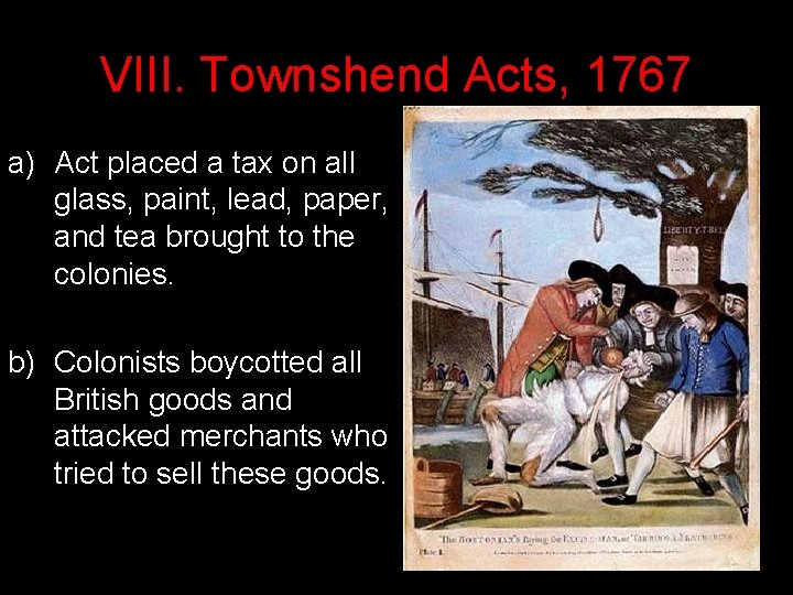 VIII. Townshend Acts, 1767 a) Act placed a tax on all glass, paint, lead,