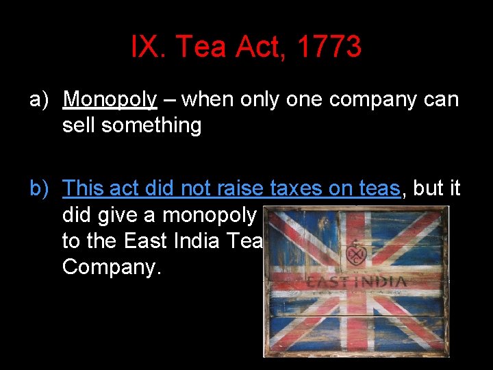 IX. Tea Act, 1773 a) Monopoly – when only one company can sell something