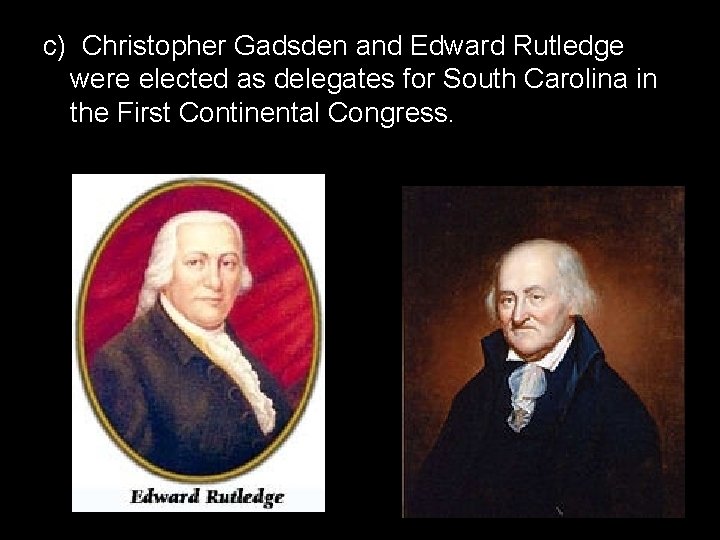 c) Christopher Gadsden and Edward Rutledge were elected as delegates for South Carolina in