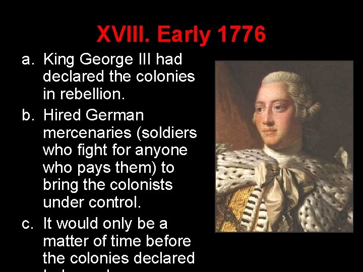 XVIII. Early 1776 a. King George III had declared the colonies in rebellion. b.