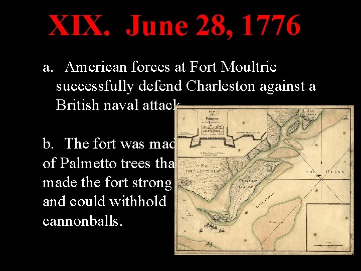 XIX. June 28, 1776 a. American forces at Fort Moultrie successfully defend Charleston against