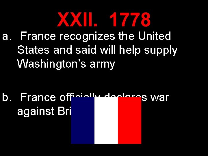 XXII. 1778 a. France recognizes the United States and said will help supply Washington’s