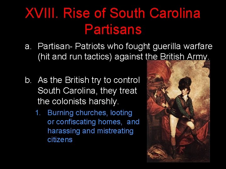XVIII. Rise of South Carolina Partisans a. Partisan- Patriots who fought guerilla warfare (hit