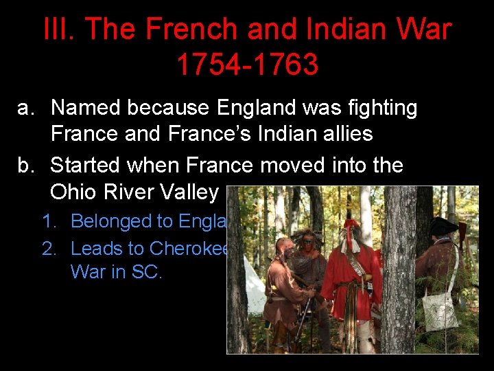 III. The French and Indian War 1754 -1763 a. Named because England was fighting