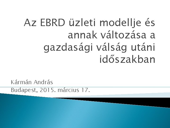 Az EBRD üzleti modellje és annak változása a gazdasági válság utáni időszakban Kármán András