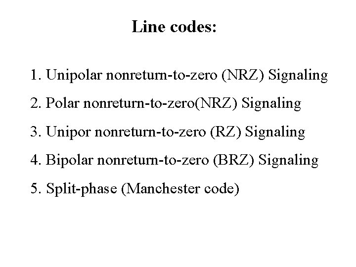 Line codes: 1. Unipolar nonreturn-to-zero (NRZ) Signaling 2. Polar nonreturn-to-zero(NRZ) Signaling 3. Unipor nonreturn-to-zero