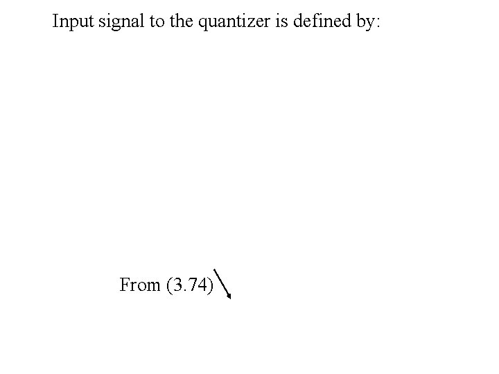 Input signal to the quantizer is defined by: From (3. 74) 