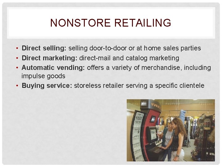 NONSTORE RETAILING • Direct selling: selling door-to-door or at home sales parties • Direct